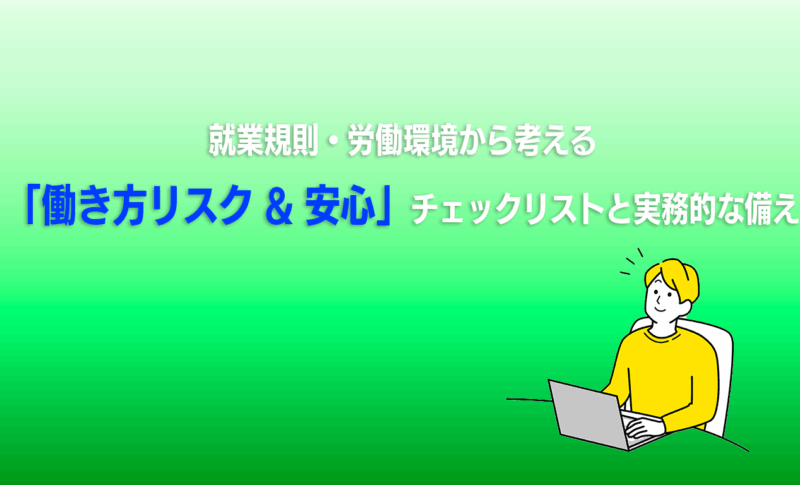 就業規則・労働環境から考える「働き方リスク & 安心」チェックリストと実務的な備え