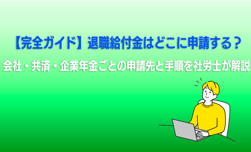 【完全ガイド】退職給付金はどこに申請する？会社・共済・企業年金ごとの申請先と手順を社労士が解説