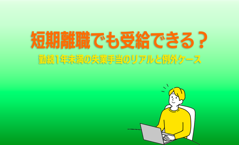 短期離職でも受給できる？勤続1年未満の失業手当のリアルと例外ケース
