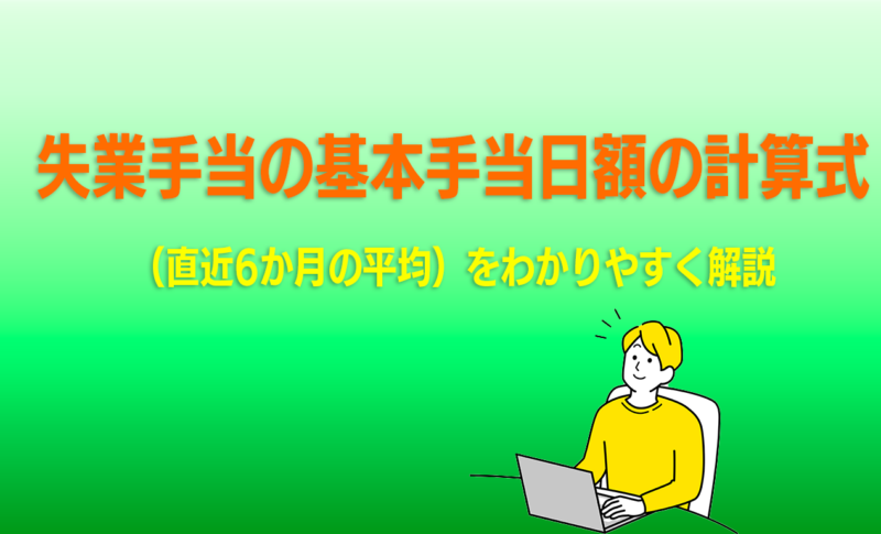 失業手当の基本手当日額の計算式（直近6か月の平均）をわかりやすく解説