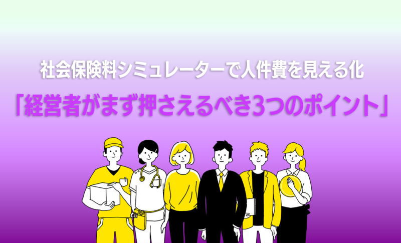 社会保険料シミュレーターで人件費を見える化「経営者がまず押さえるべき3つのポイント」