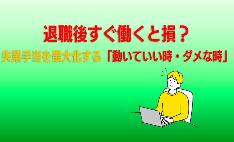 退職後すぐ働くと損？失業手当を最大化する「動いていい時・ダメな時」